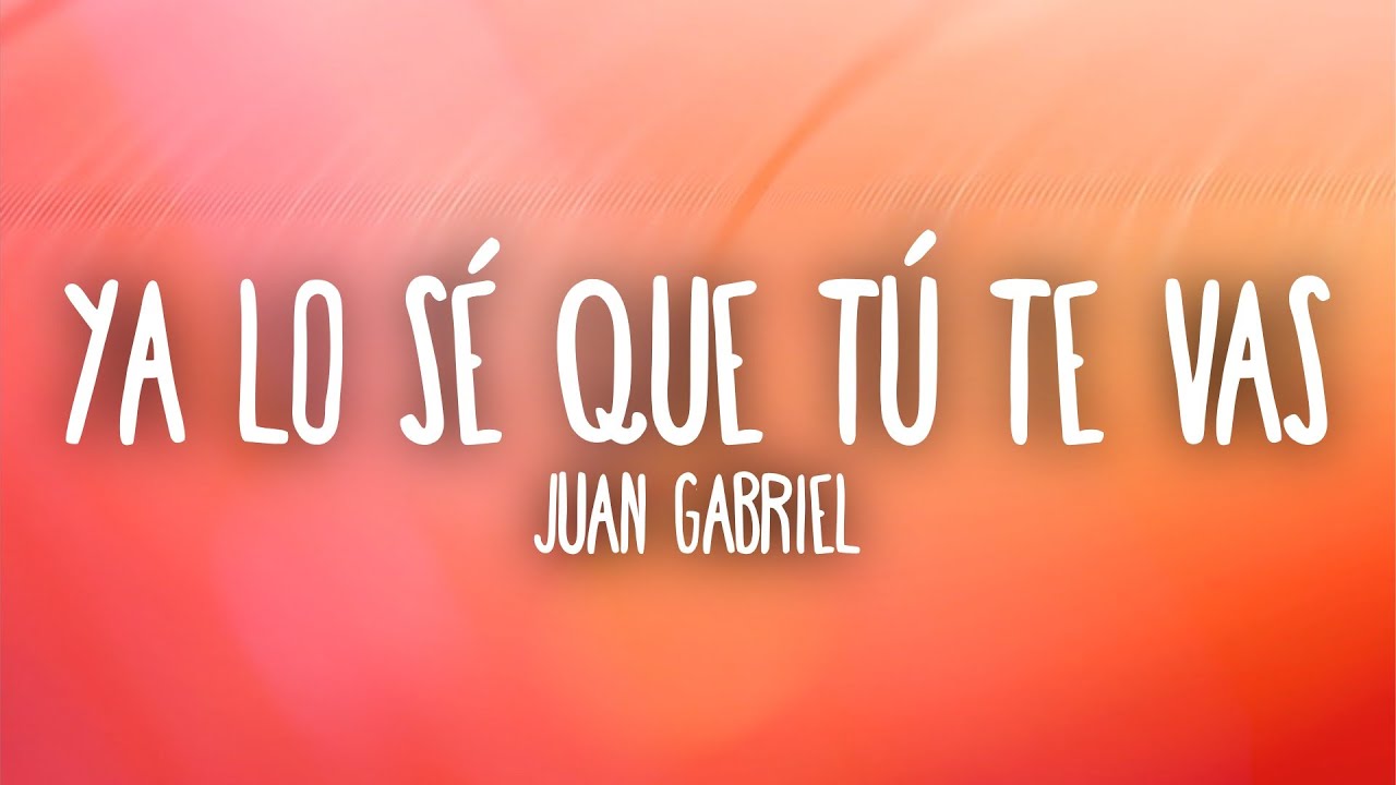 Juan Gabriel - Ya Lo S&eacute; Que T&uacute; Te Vas (Letra/Lyrics)