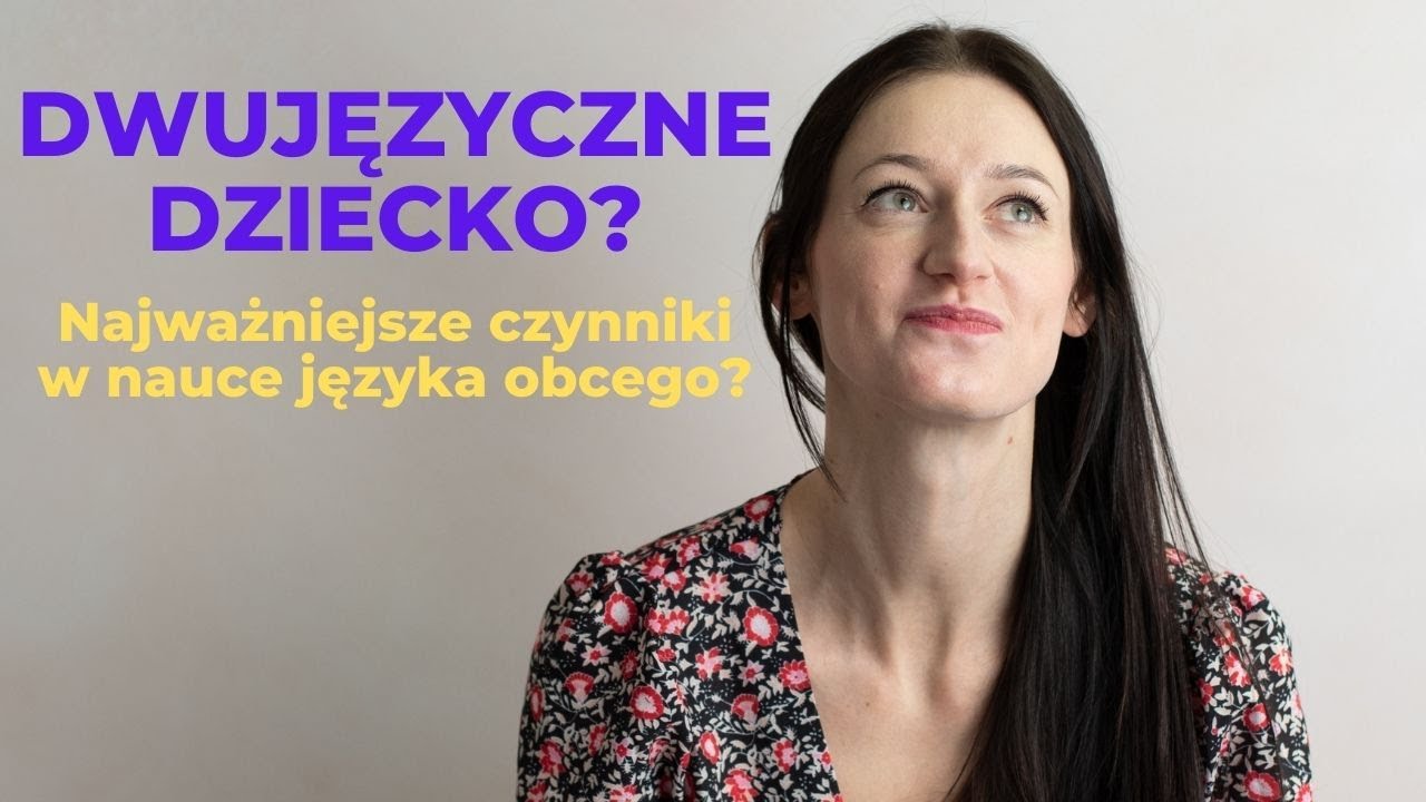 DWUJĘZYCZNE DZIECKO - Jakie są NAJWAŻNIEJSZE CZYNNIKI w nauce języka obcego?