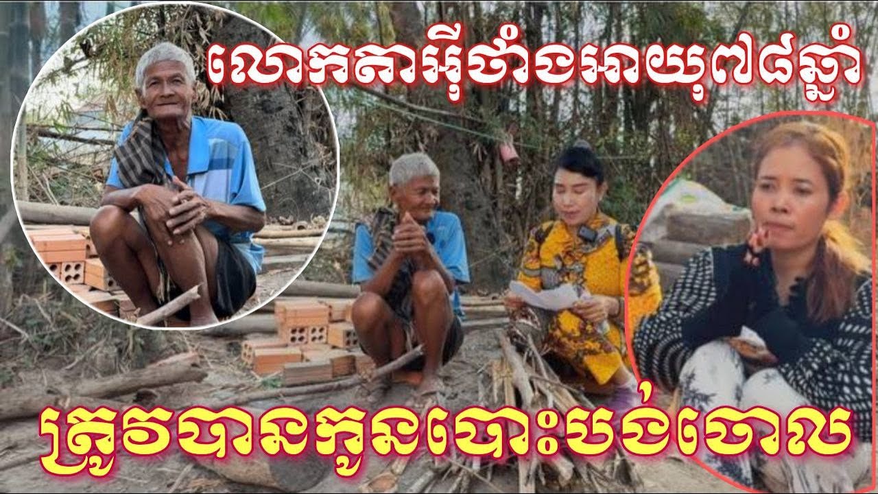 លោកតាអ៉ីថាំងអាយុ៧៨ឆ្នាំត្រូវបានកូនបោះបង់ចោលរស់នៅយ៉ាងវេទនា