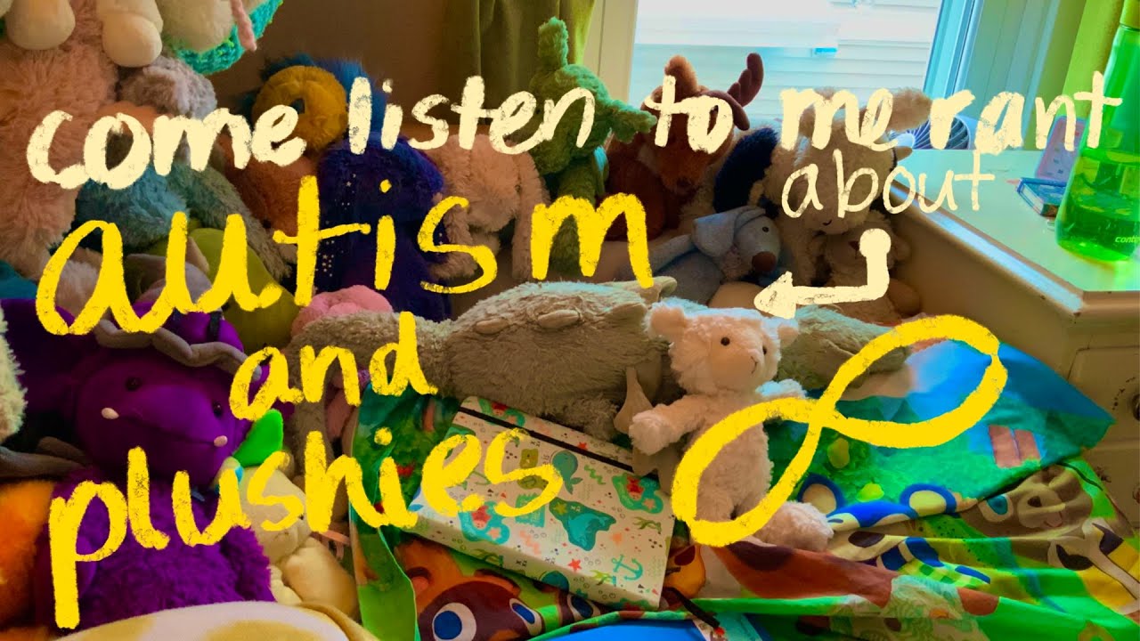 Autism and Plushies!  (I bet you won’t watch this.  It’s okay)