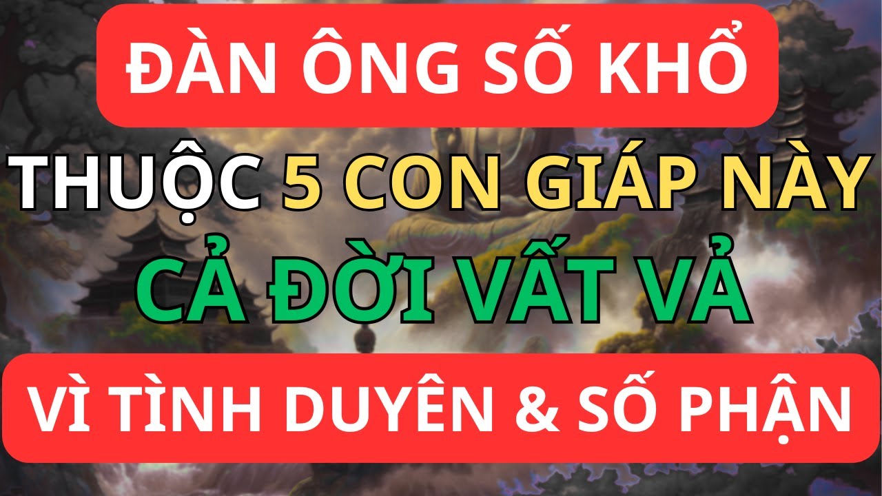 Top 5 Con Giáp Đàn Ông Hay Gánh Nặng Cuộc Đời – Vì Số Mệnh An Bài