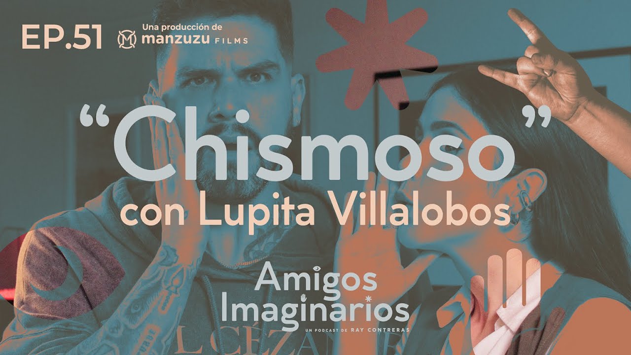 Amigos Imaginarios · EP51 CHISMOSO · con Lupita Villalobos #podcast