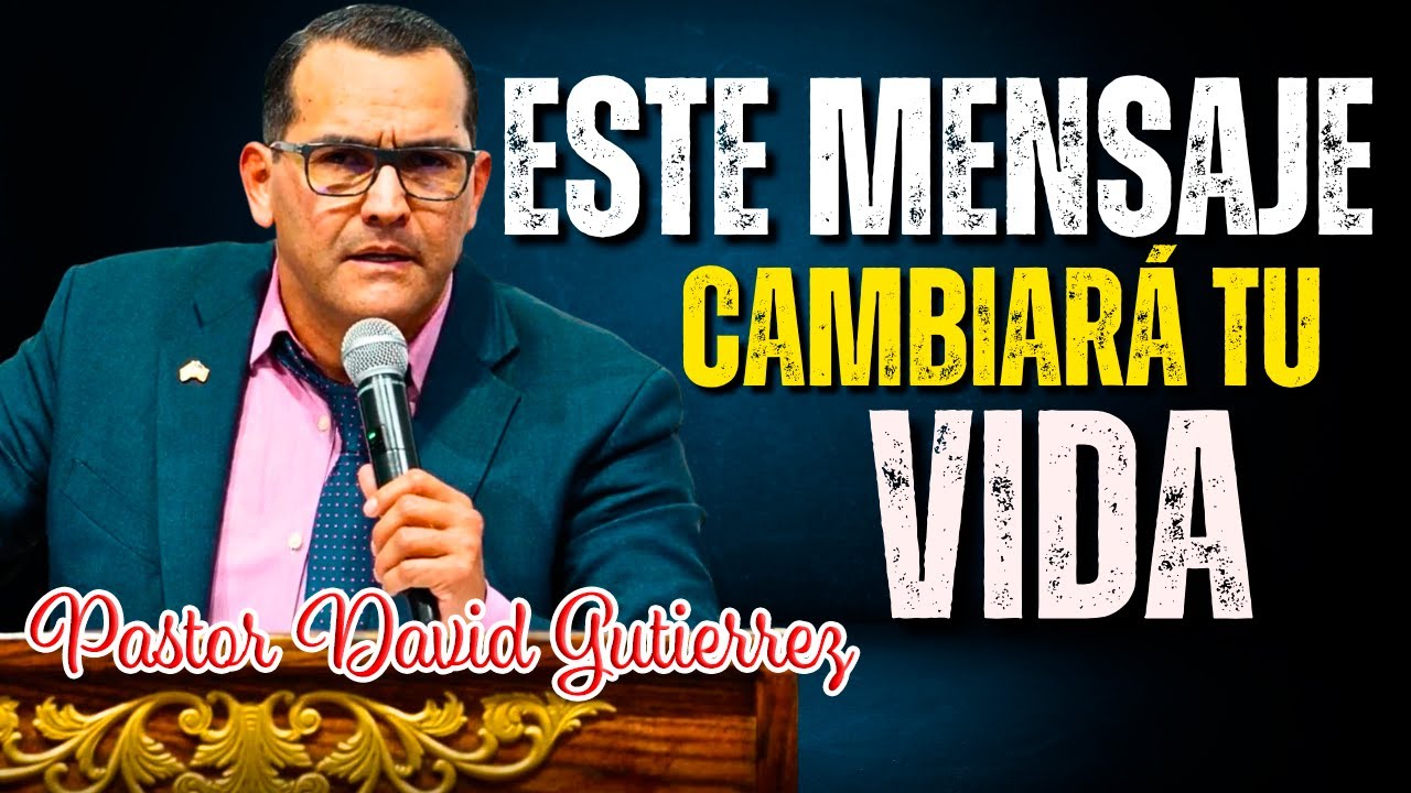 El Mensaje Qué Te Cambiará || Pastor General David Gutiérrez