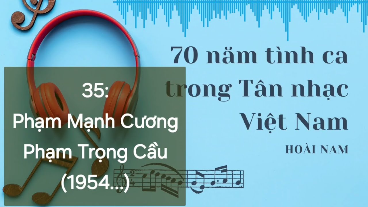 35: Phạm Mạnh Cương, Phạm Trọng Cầu (1954...) (70 năm tình ca trong Tân nhạc Việt Nam)