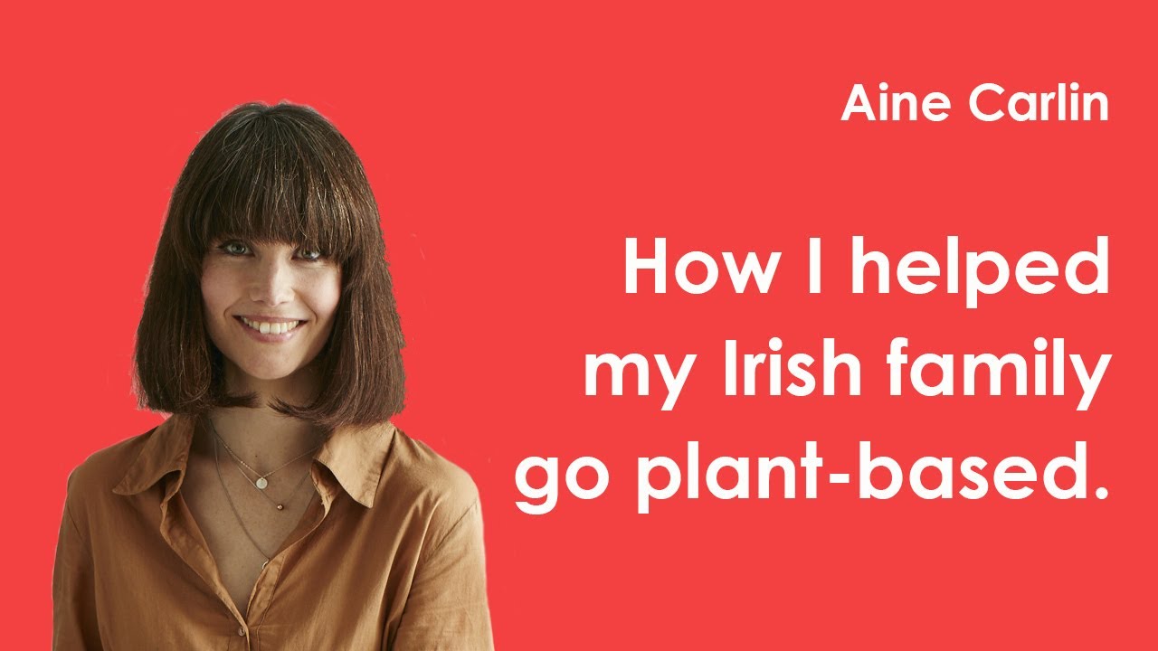 Aine Carlin | How I helped my Irish family go plant-based.
