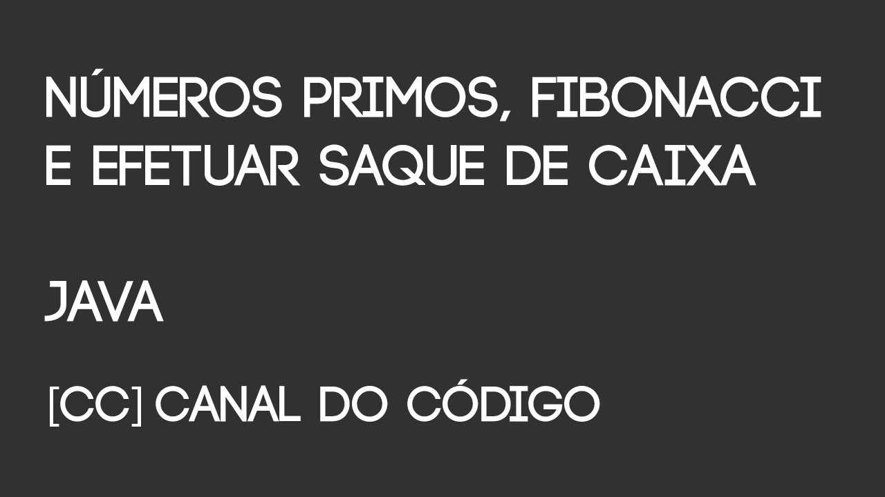 N&uacute;meros Primos, Fibonacci e Saque em Java - Canal do C&oacute;digo