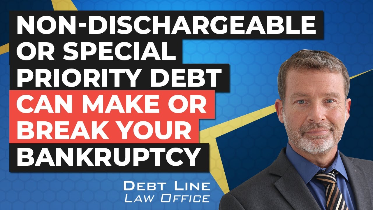 Non-Dischargeable or Special Priority Debt Can Make or Break Your Bankruptcy.