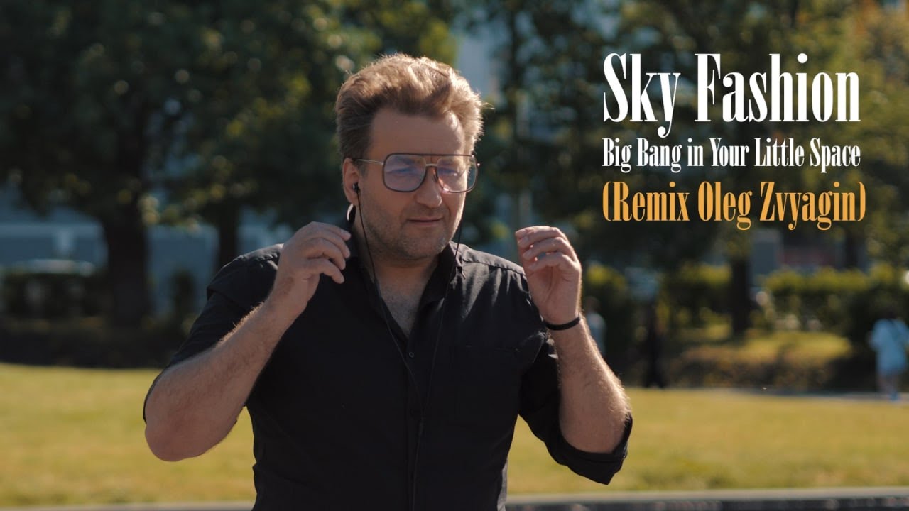 Sky Fashion, Oleg Zvyagin - Big Bang in Your Little Space (remix). Music video 2022