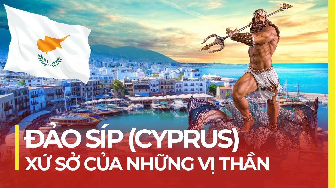 ĐẢO SÍP (CYPRUS) - XỨ SỞ CỦA NHỮNG VỊ THẦN