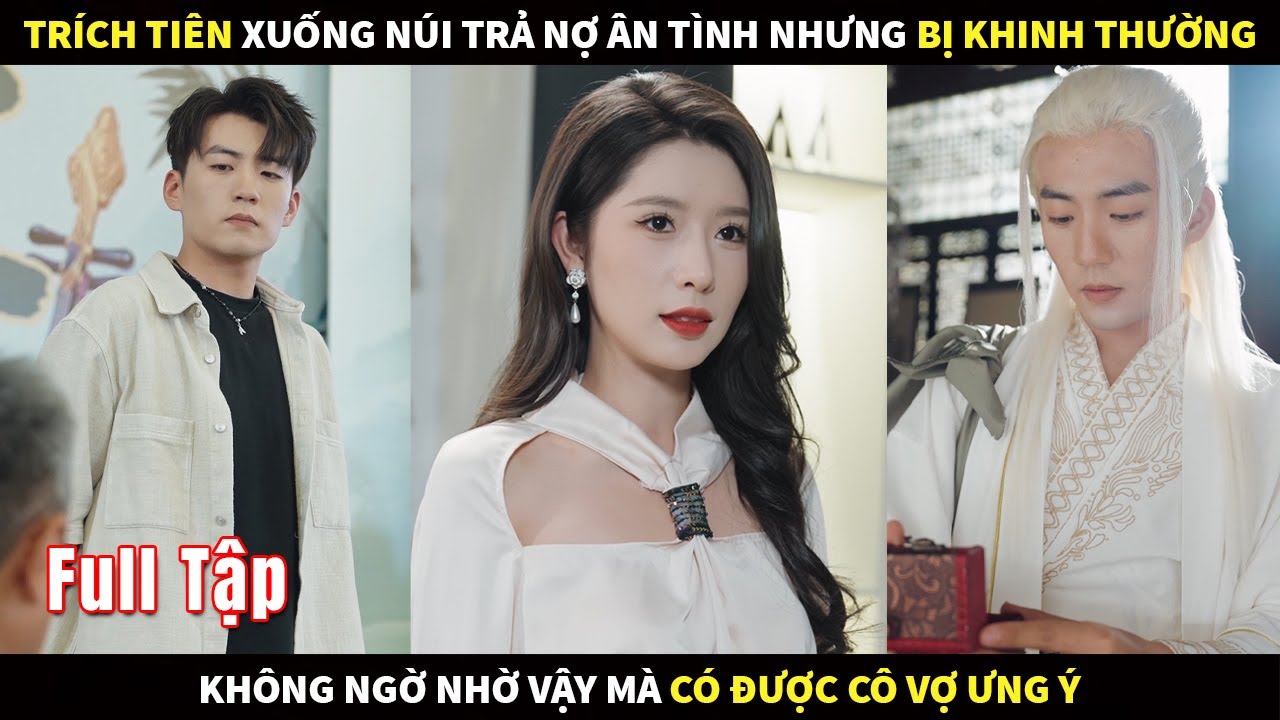 Trích Tiên xuống núi trả nợ ân tình nhưng bị khinh thường, không ngờ nhờ vậy mà có được cô Vợ ưng ý