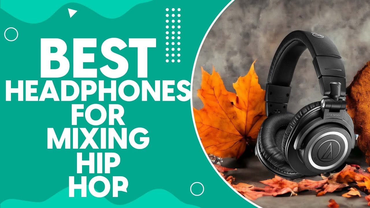 Best Headphones For Mixing Hip Hop in 2024: A Comprehensive Review and Buying Guide