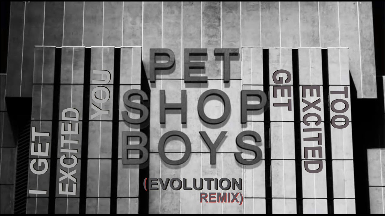 PET SHOP BOYS - i get excited you get excited too  EVOLUTION REMIX