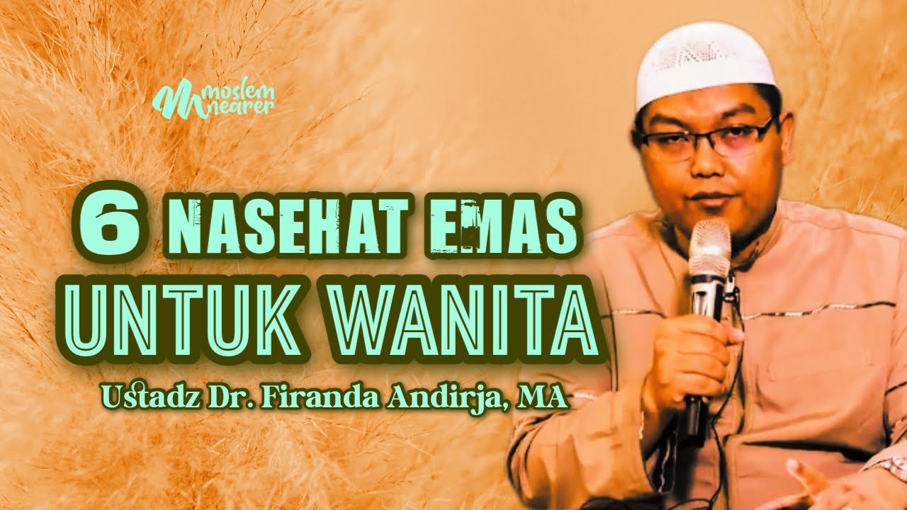 6 NASEHAT EMAS UNTUK WANITA - Ustadz Dr. Firanda Andirja, MA