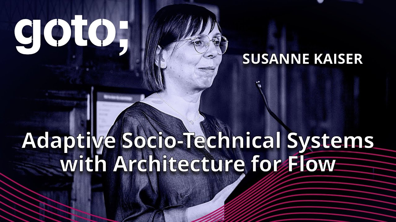Adaptive Socio-Technical Systems with Architecture for Flow &bull; Susanne Kaiser &bull; GOTO 2024