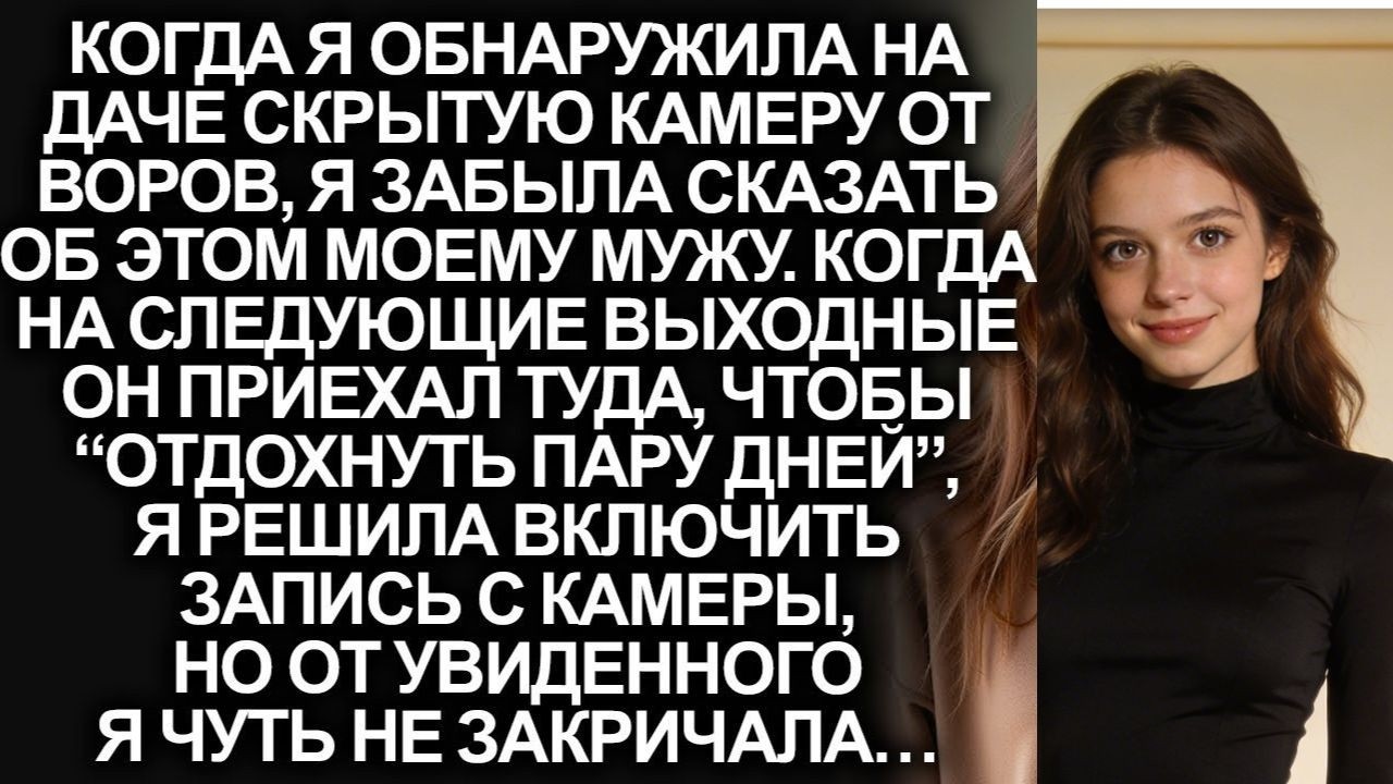 Забыв сказать мужу, что я установила скрытую камеру на даче от воров, я побледнела, когда обнаружила