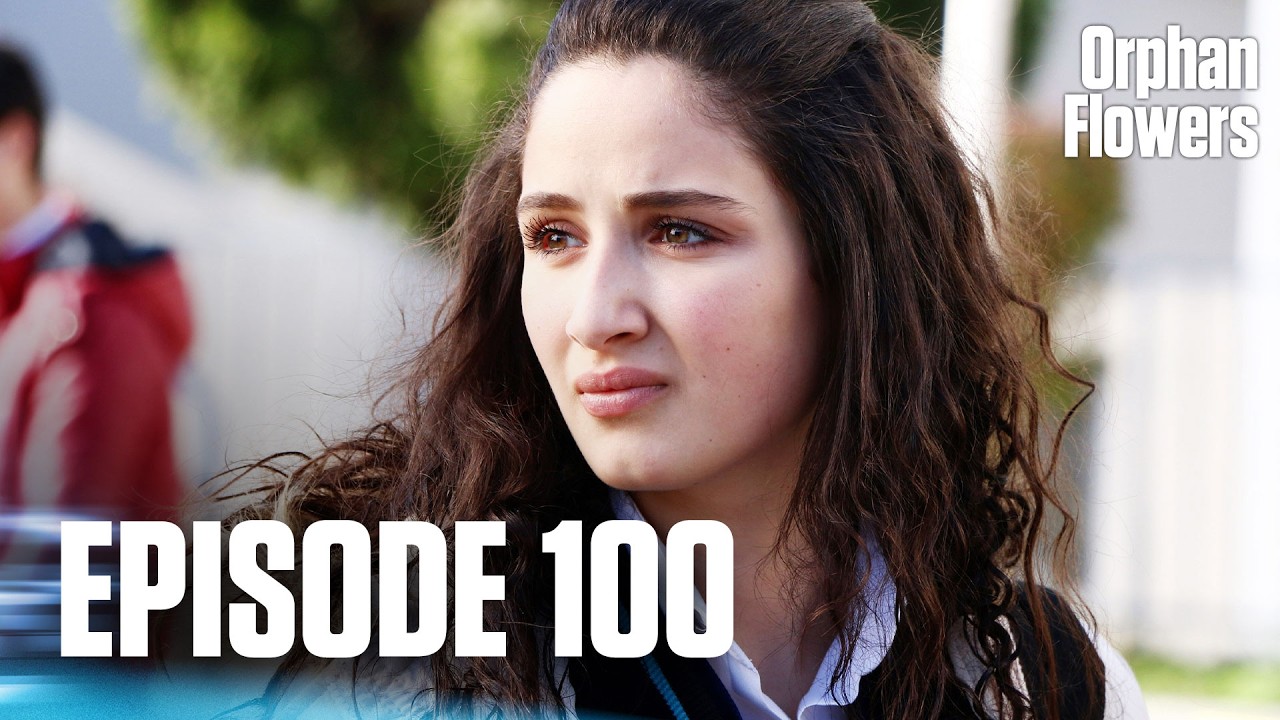Kırgın &Ccedil;i&ccedil;ekler I Orphan Flowers - Episode 100