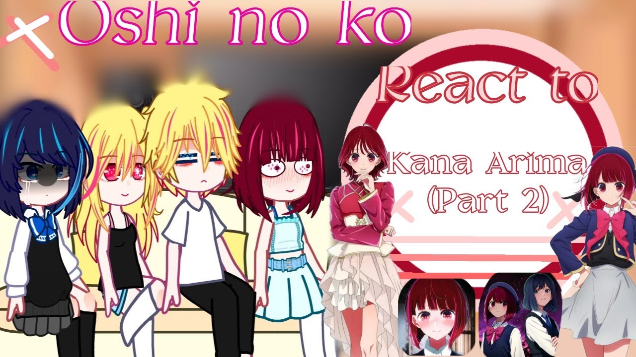 Oshi no ko react to Arima Kana ( part two )\Enma-sann\