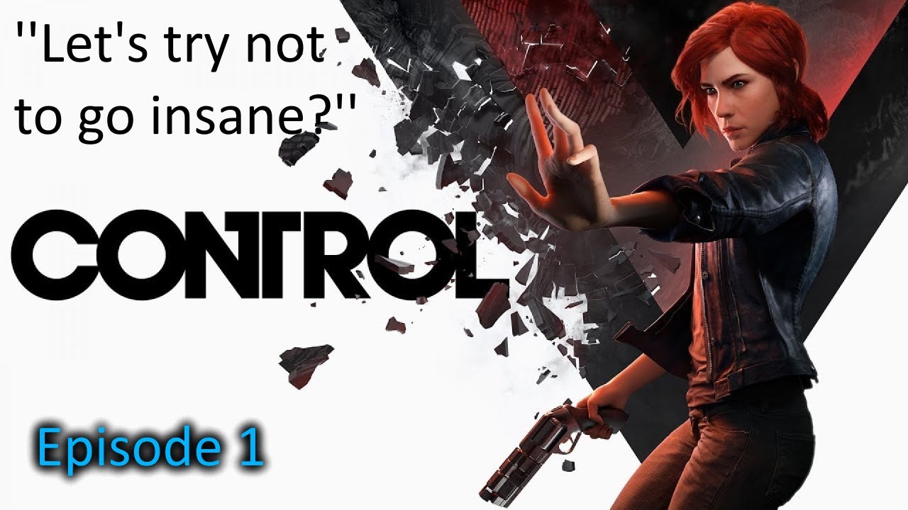 Control Episode 1: Let's try not to go insane?