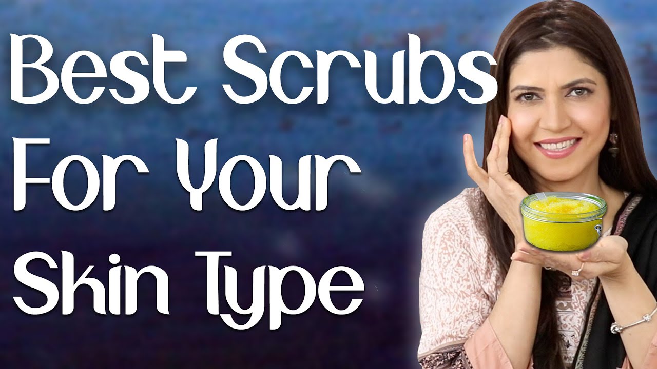 Best Scrubs for Your Skin Type /  Exfoliators for Oily, Dry, Normal Skin - Ghazal Siddique