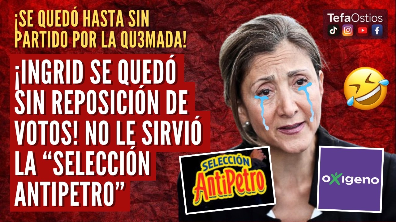 ¡INGRID BETANCOURT SE QUEDÓ SIN PARTIDO! LA QUEMADA LA DEJÓ HASTA SIN REPOSICIÓN DE VOTOS