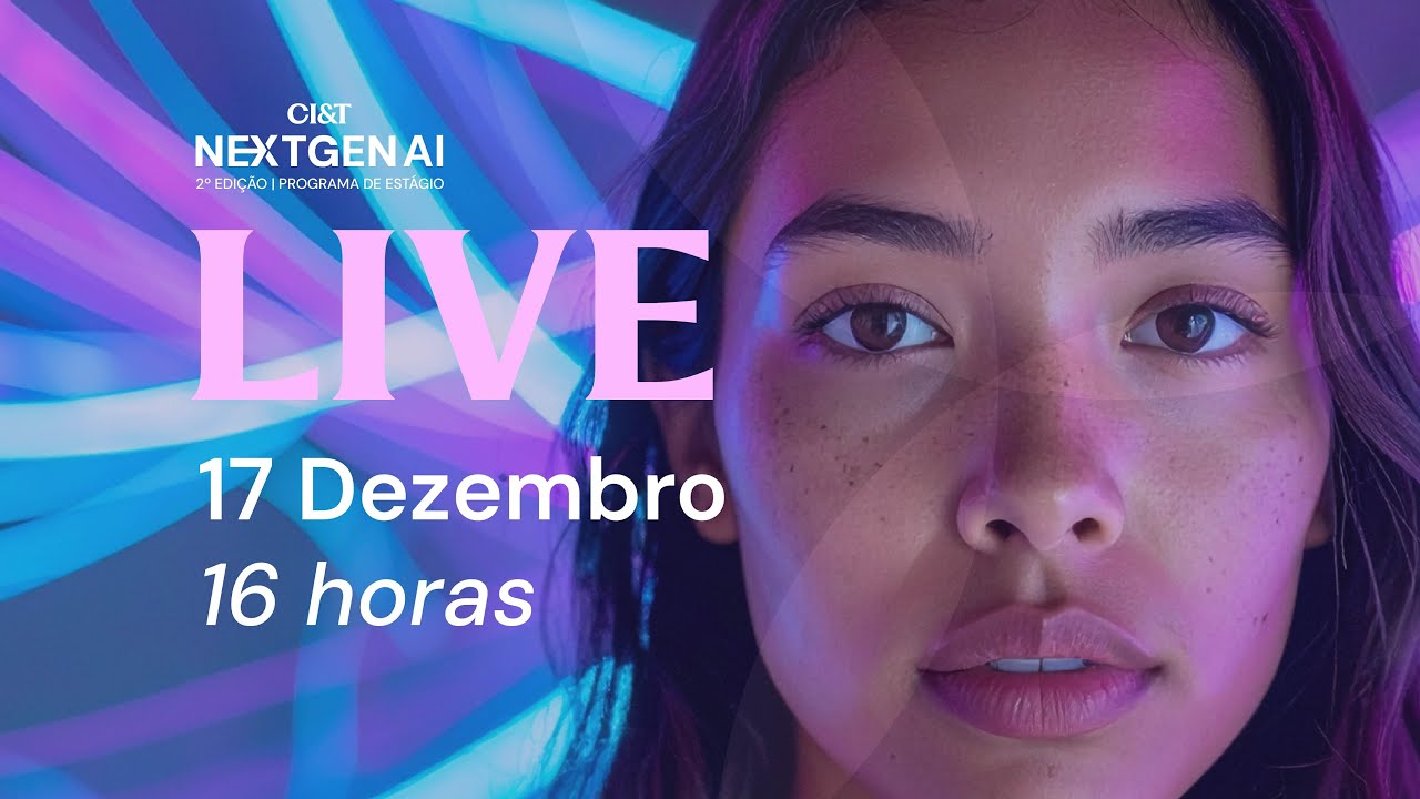 🔴 Live | Next Gen AI - Programa de Estágio da CI&T