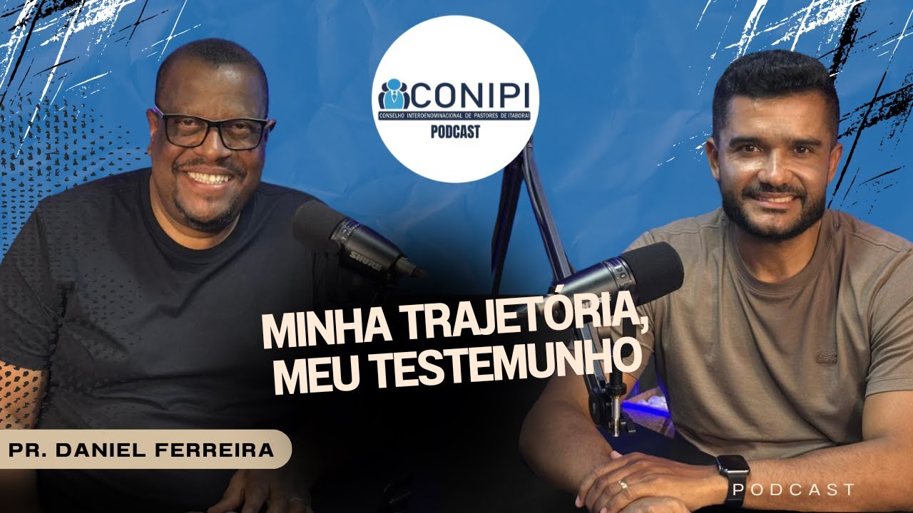 PODCAST DO CONIPI - PASTOR DANIEL FERREIRA (MINHA TRAJETÓRIA)