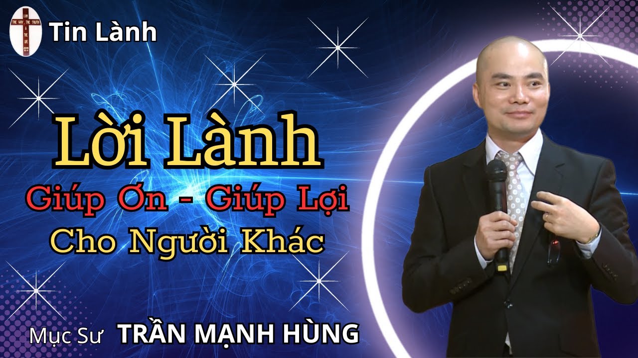 Mục Sư Trần Mạnh Hùng | lời lành giúp ơn giúp lợi cho người khác | Tin Lành