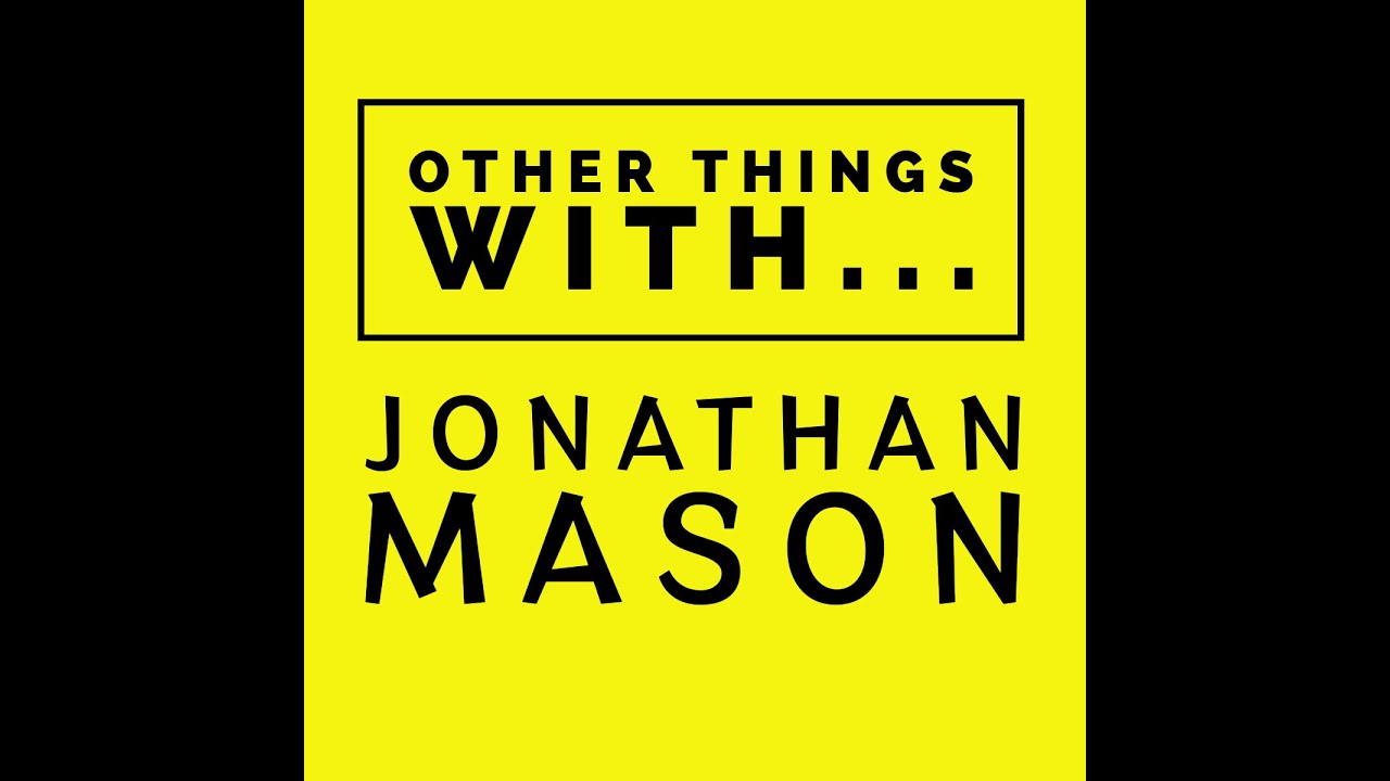 Other Things with Jonathan Mason