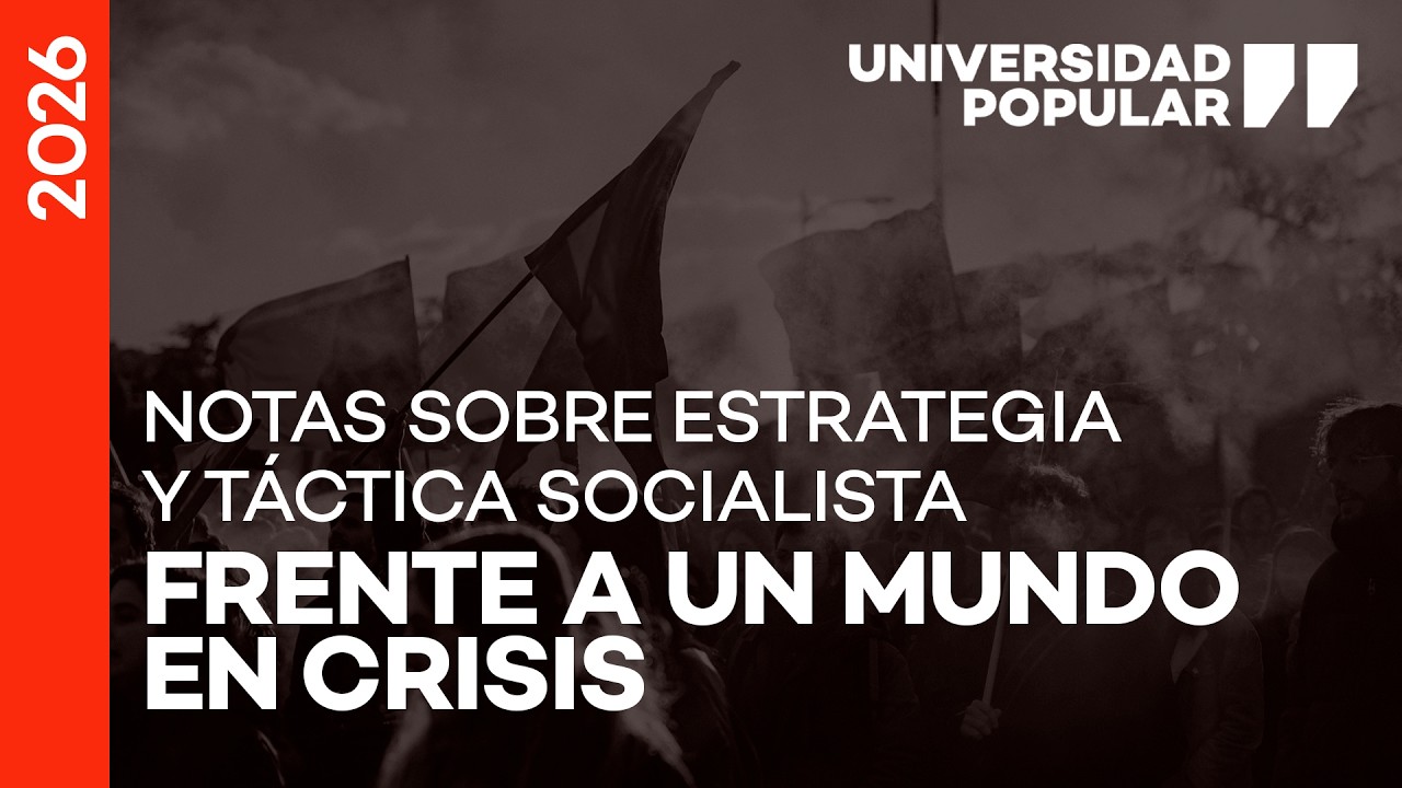 Notas sobre estrategia y táctica socialista frente a un mundo en crisis | UNIVERSIDAD POPULAR 2026