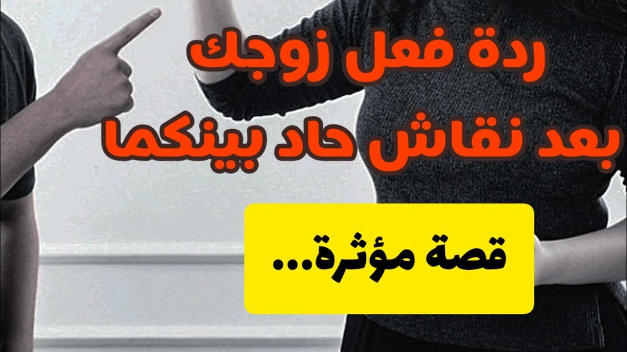 ردة فعل زوجك بعد نقاش حاد: قصة مؤثرة