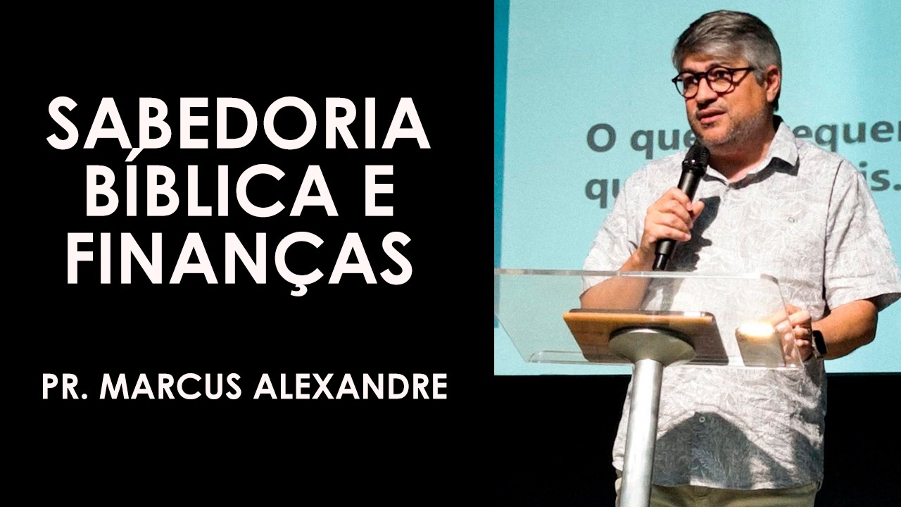 SABEDORIA BÍBLIA E FINANÇAS || PR. MARCUS ALEXANDRE - CCA