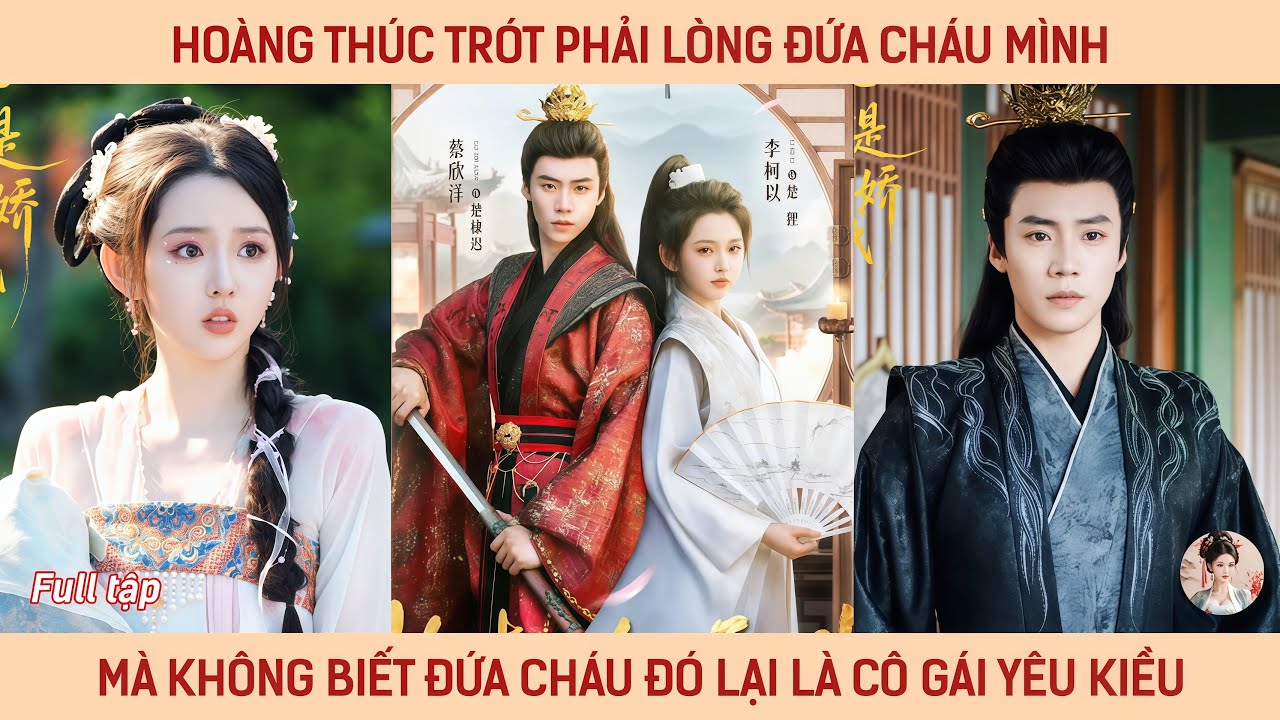 Hoàng thúc trót phải lòng đứa cháu mình mà ko biết đứa cháu đó lại là cô gái yêu kiều
