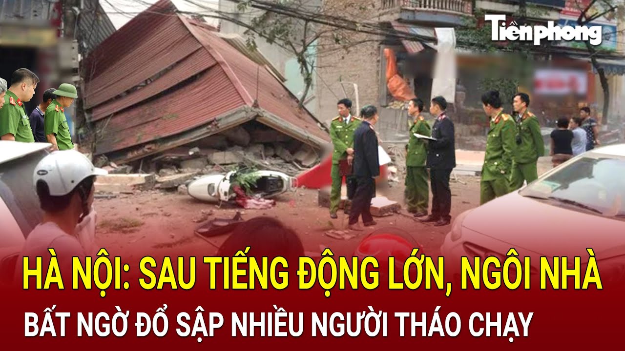 Bản tin thời sự: Hà Nội: Sau tiếng động lớn, ngôi nhà bất ngờ đổ sập nhiều người tháo chạy