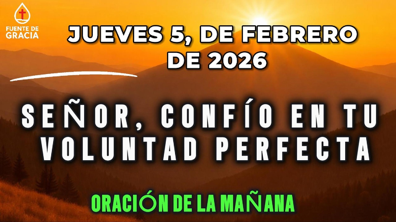 ORACIÓN DE LA MAÑANA • Jueves 5 de Febrero de 2026 – Señor, confío en Tu voluntad perfecta