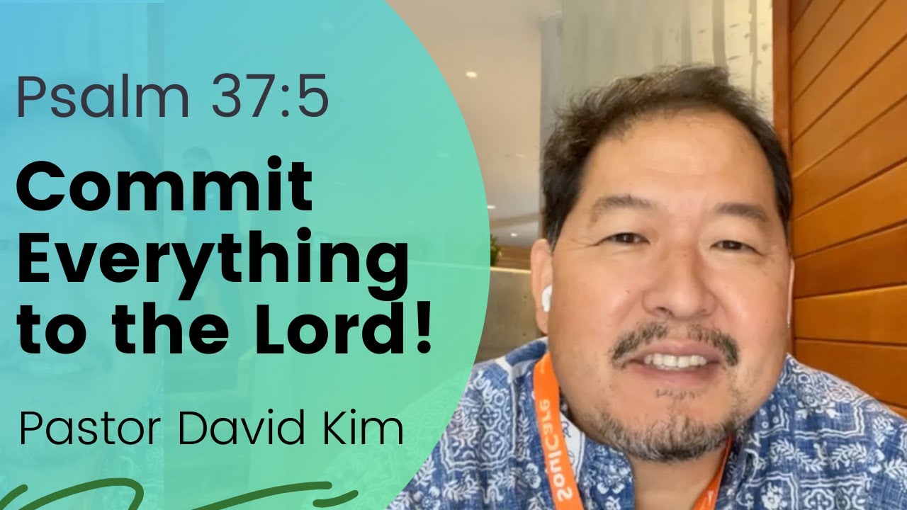 Psalm 37:5 - Commit Everything to the Lord! (8-24-21)
