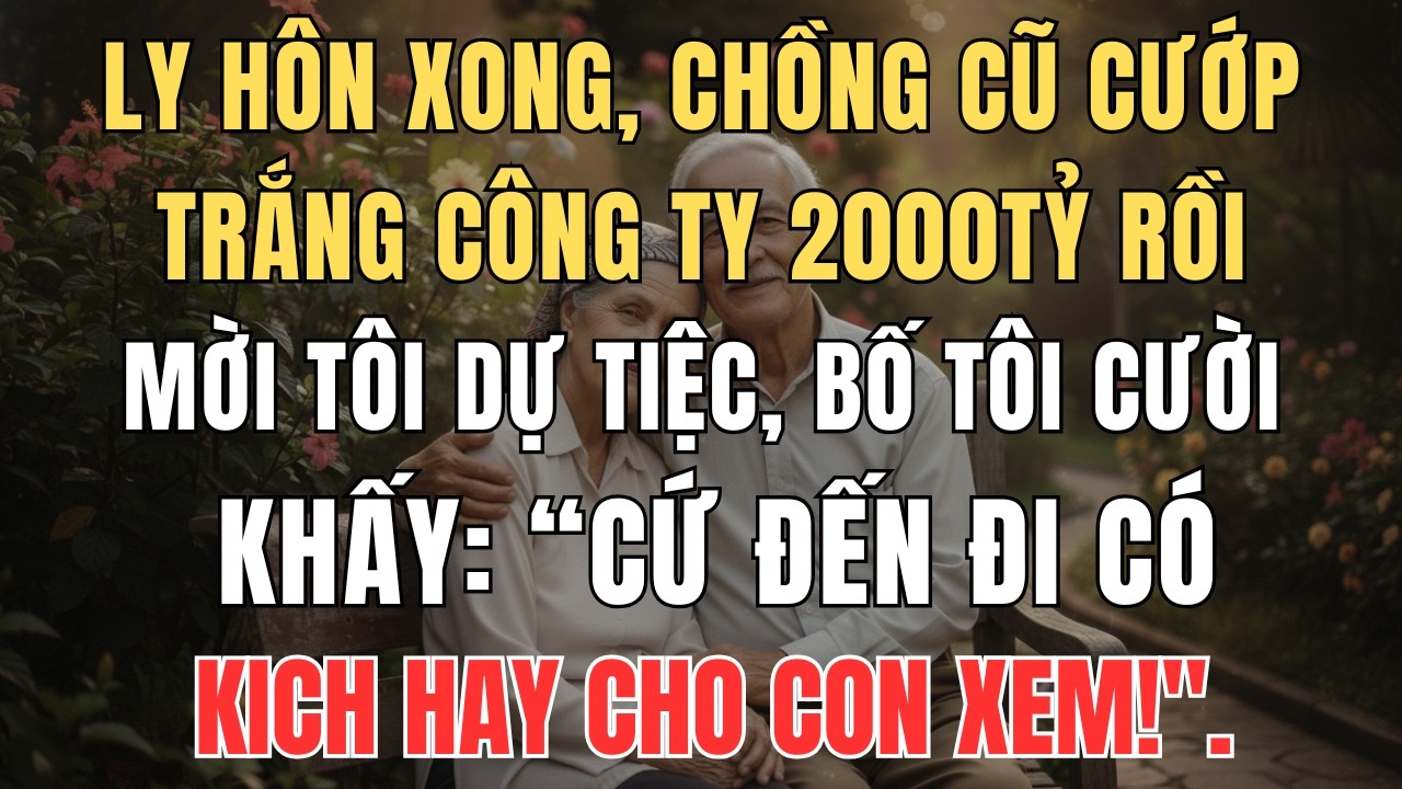 Ly Hôn Xong, Chồng Cũ Cướp Trắng Công Ty 2000Tỷ Rồi Mời Tôi Đến Dự Tiệc Lên Chức Giám Đốc...