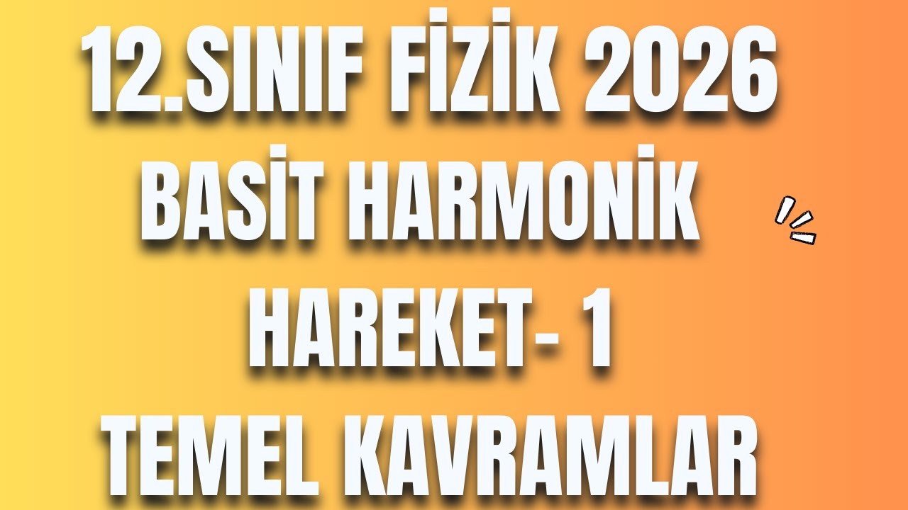 11 - BASİT HARMONİK HAREKET 1 - TEMEL KAVRAMLAR - 12 FİZİK - AYT FİZİK