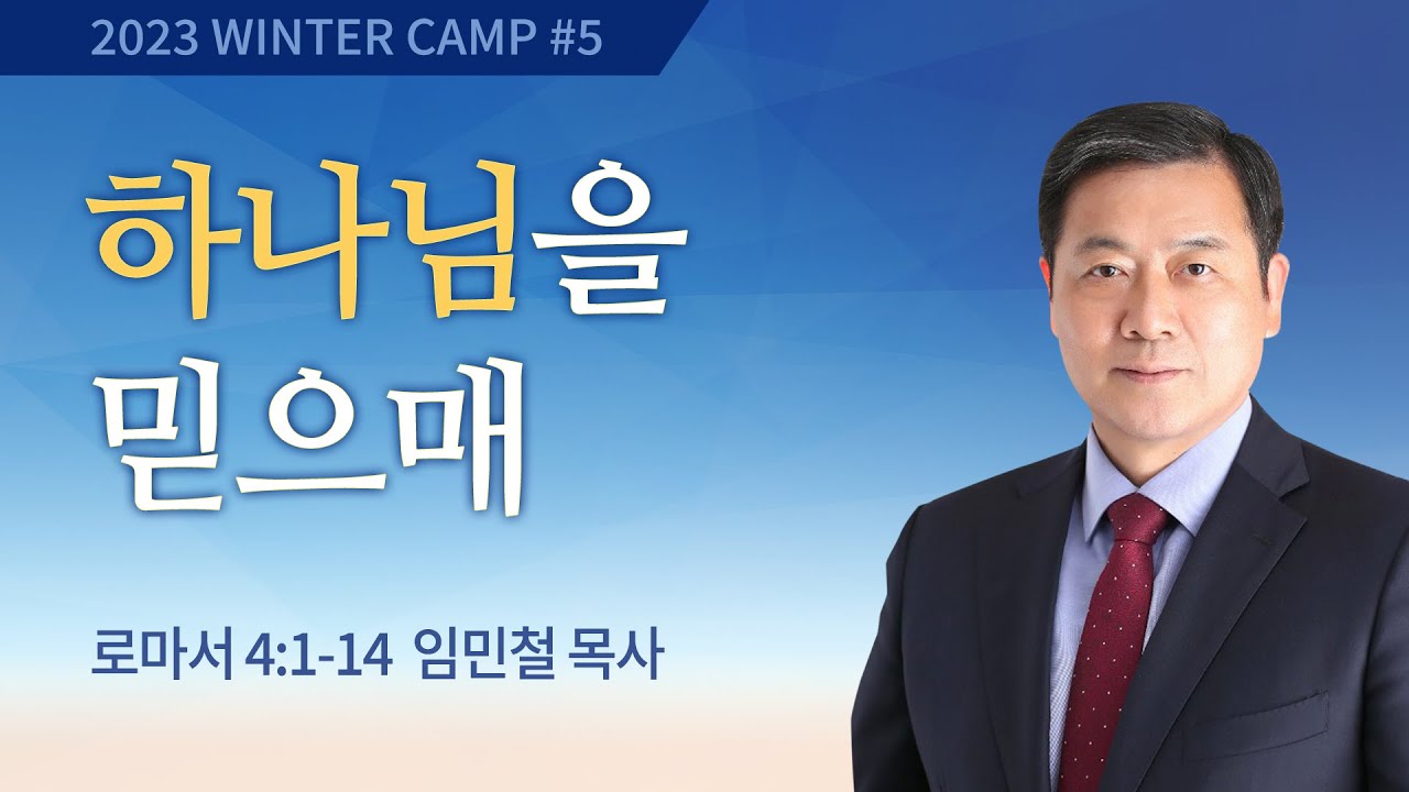 [강릉2차] #5 하나님을 믿으매 로마서 4:1-14 / 임민철 목사 / 제52회 겨울캠프 2023.01.05