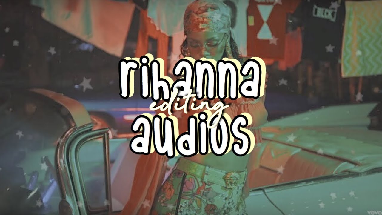 RIHANNA EDITING AUDIOS
