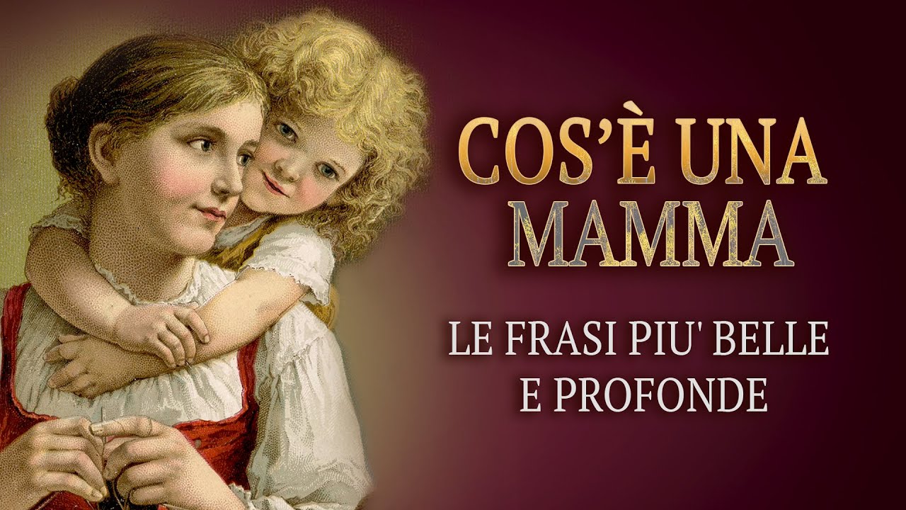 Cos’è una mamma. Le più belle Frasi da dedicare alla mamma per dirle ti amo.
