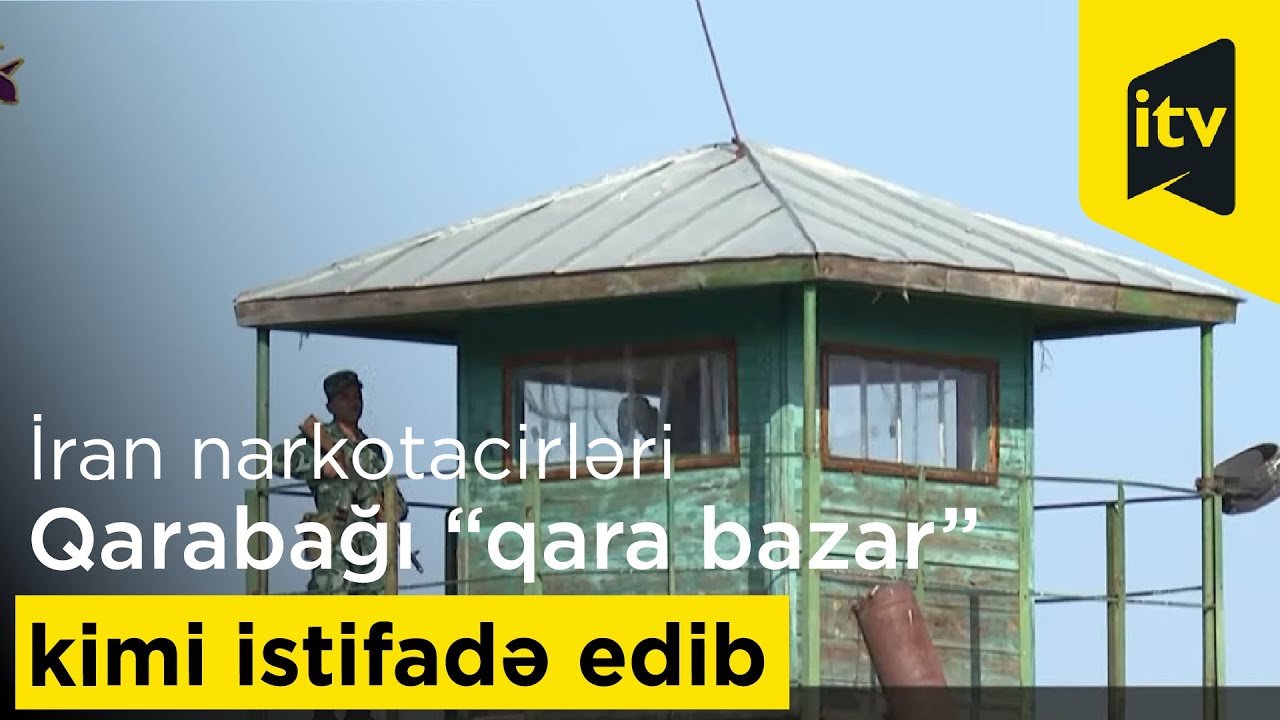 İran narkotacirləri Qarabağı “qara bazar” kimi istifadə edib