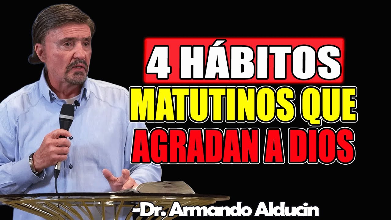 4 Hábitos Matutinos Que Agradan A Dios - Dr. Armando Alducin 2025