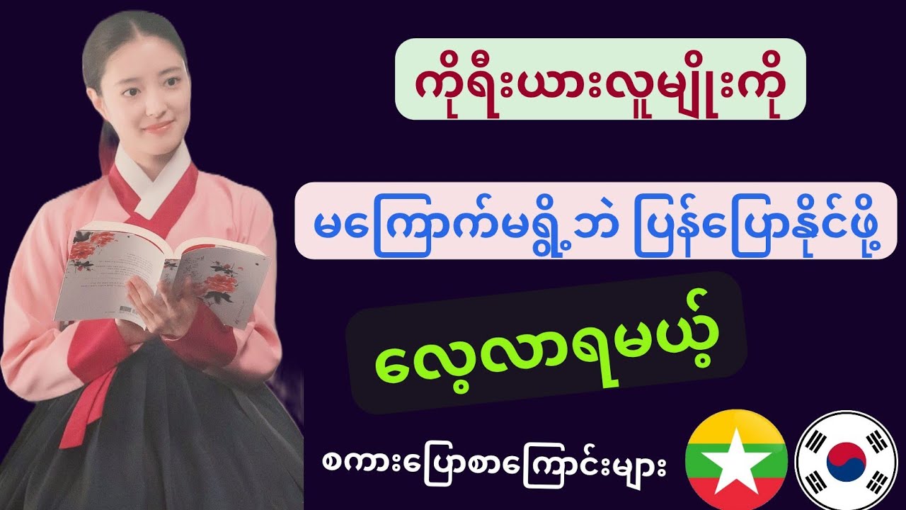 ကိုရီးယားလူမျိုးတွေကို မကြောက်မရွိ့ဘဲ ပြန်ပြောနိုင်ဖို့ လေ့လာရမယ့် စကားပြော စာကြောင်းများ