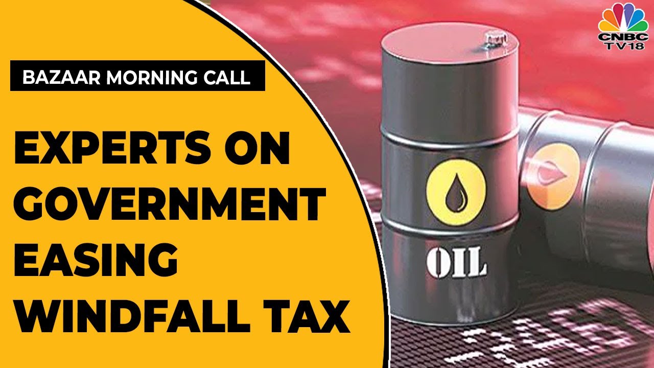 Experts Share Their Views On Govt Cutting Down Windfall Tax | Bazaar Morning Call | CNBC-TV18