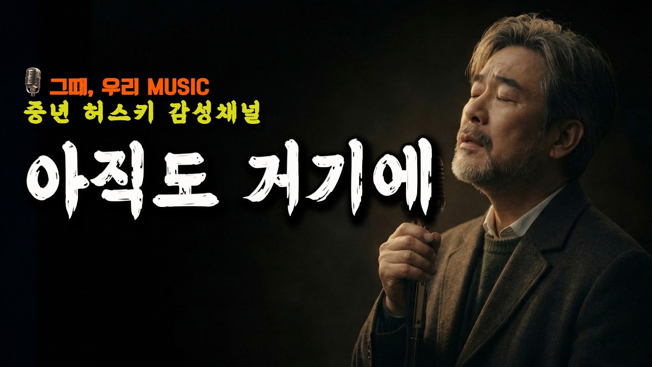 아직도 거기에…｜떠난 뒤에도 남아 있는 자리 (중년 허스키 발라드) | 그때, 우리 Music