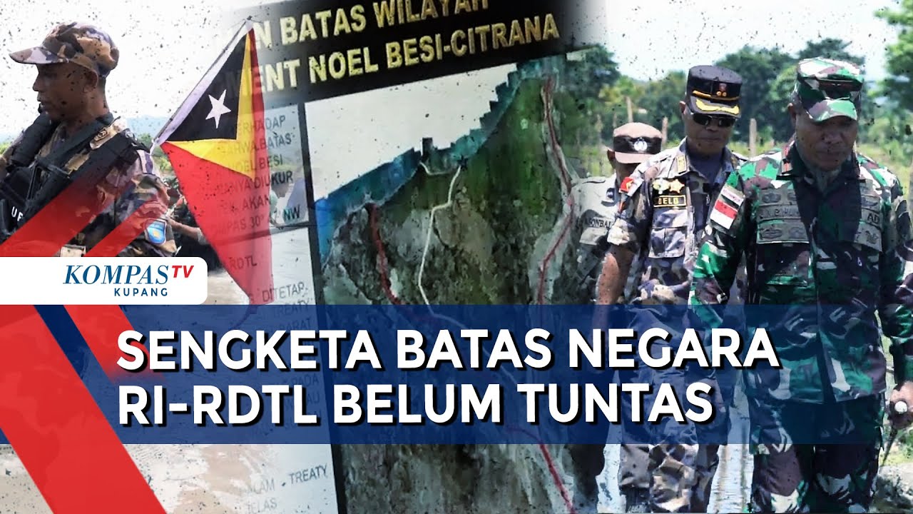 Puluhan Tahun Sengketa Batas Negara Indonesia & Timor Leste Belum Tuntas