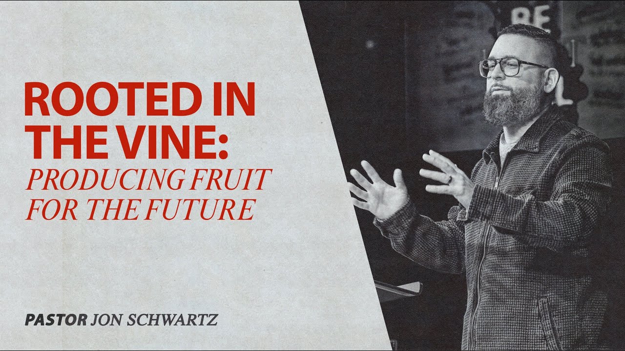 Rooted in the Vine: Producing Fruit for the Future | Pastor Jon Schwartz