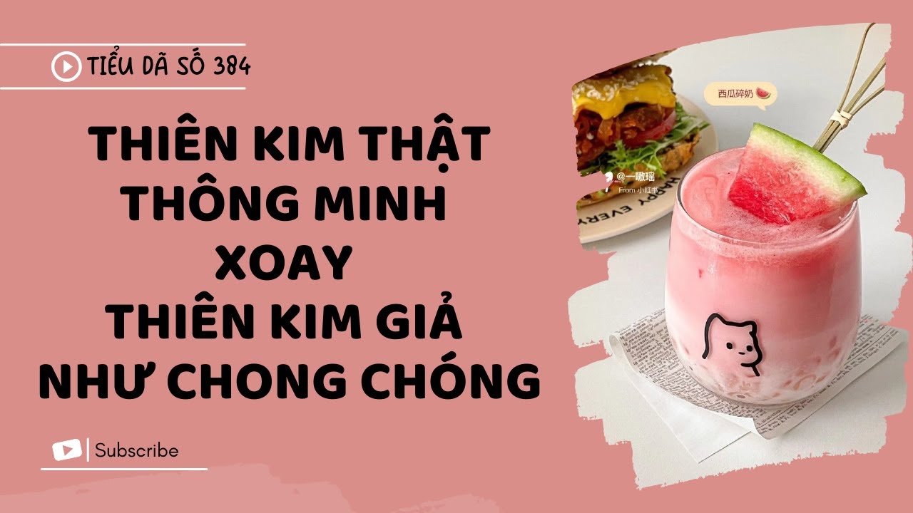 [FULL] THIÊN KIM THẬT THÔNG MINH, XOAY THIÊN KIM GIẢ NHƯ CHONG CHÓNG // TIỂU DÃ SỐ 384