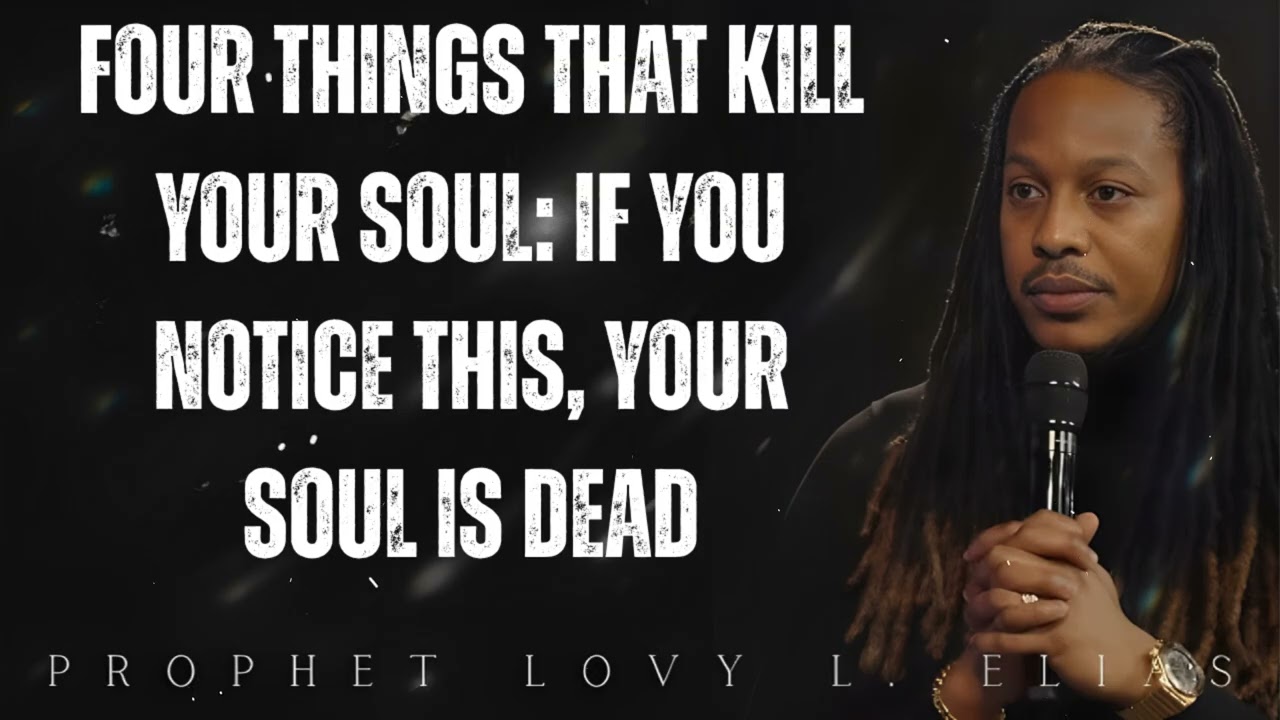 FOUR THINGS THAT KILL YOUR SOUL: If You Notice This, Your Soul Is Dead- Prophet Lovy Elias