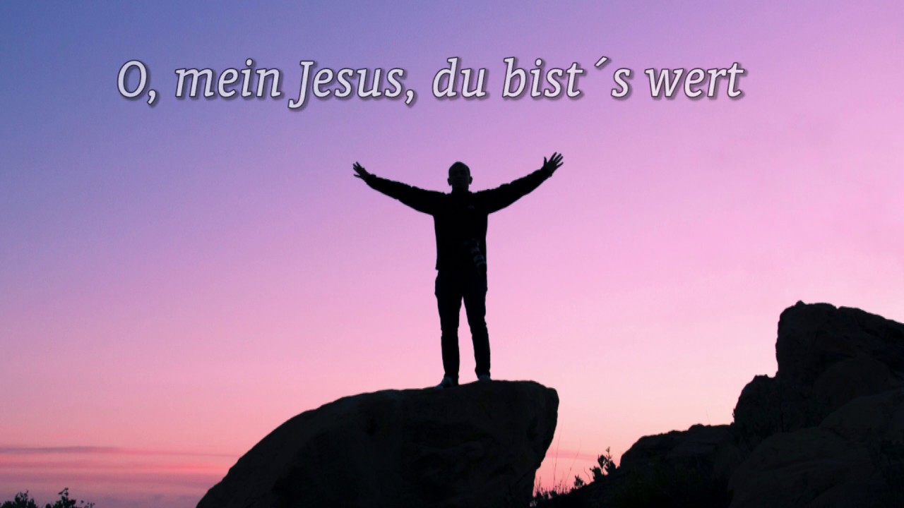 10 - O, mein Jesus du bist´s wert